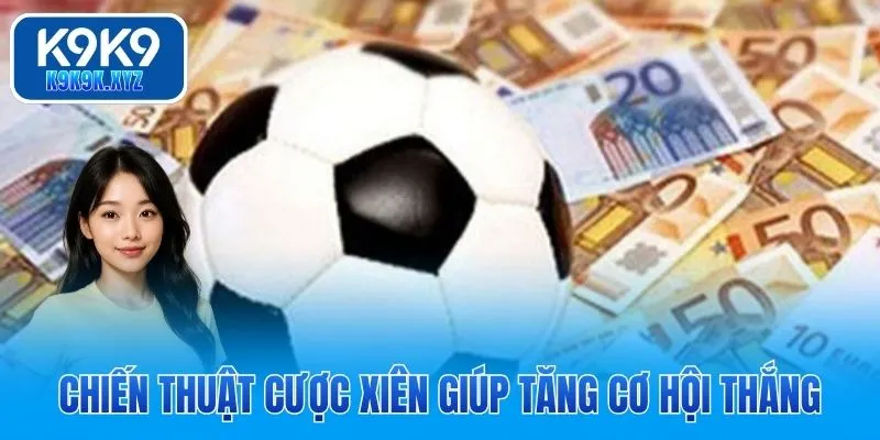 Chiến thuật cược xiên giúp tăng cơ hội thắng