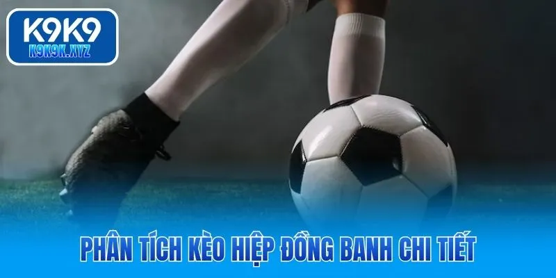 Phân tích kèo hiệp đồng banh chi tiết
