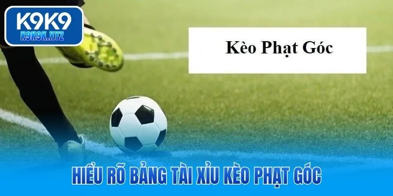 Hiểu rõ bảng tài xỉu kèo phạt góc