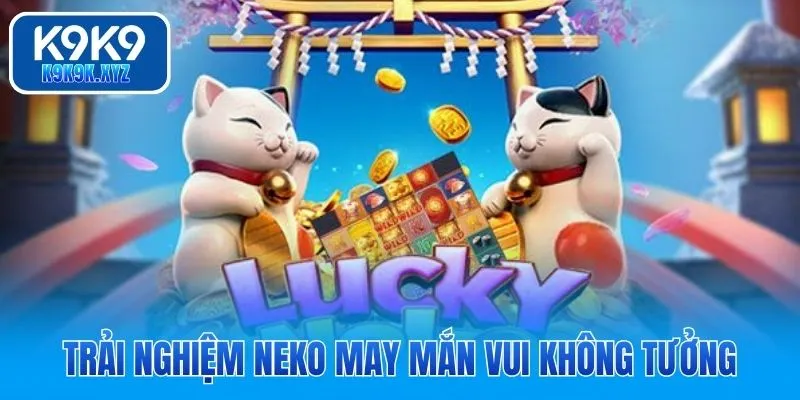 Trải nghiệm Neko May Mắn vui không tưởng