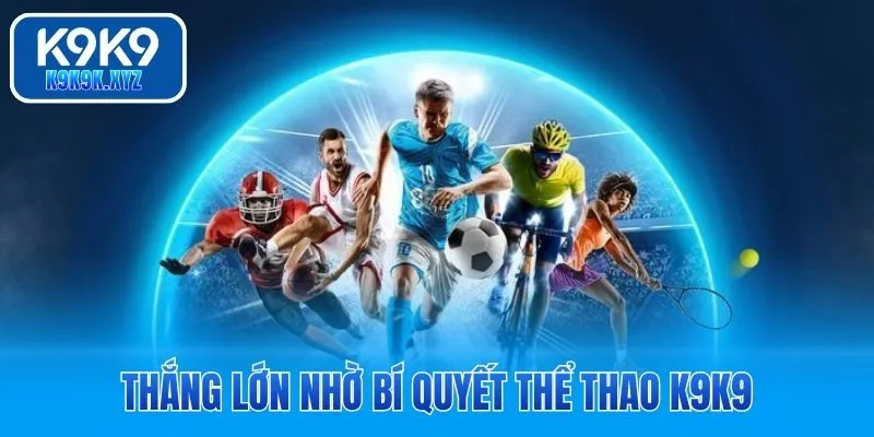 Thắng lớn nhờ bí quyết thể thao K9K9